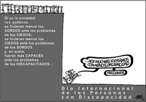 Texto escrito: Si en la sociedad los políticos se hicieran menos los sordos ante los porblemas de los ciegos; se hicieran menos los ciegos ante los problemas de los sordos y, en suma, fueran más capaces ante los problemas de los discapacitados... HOY VIVIRÍAMOS CON MENOS DISCAPACIDAD RECOGNES. 